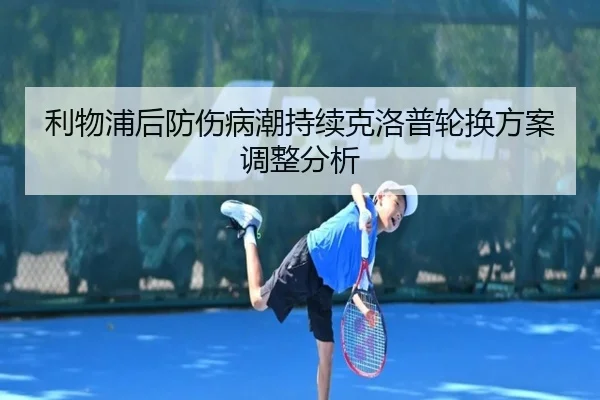 利物浦后防伤病潮持续克洛普轮换方案调整分析